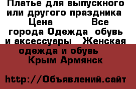 Платье для выпускного или другого праздника  › Цена ­ 8 500 - Все города Одежда, обувь и аксессуары » Женская одежда и обувь   . Крым,Армянск